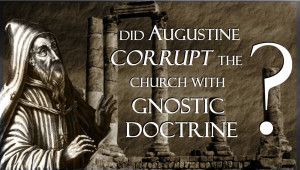 DidAugustineCorruptTheChurchwithGnosticDoctrinecopy